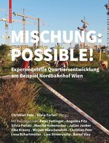 Mischung: Possible!, Experimentelle Quartiersentwicklung am Beispiel Nordbahnhof Wien, mit Christian Peer (Hrsg.),  Silvia Forlati (Hrsg.). 