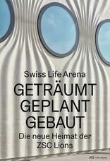 Swiss Life Arena, Geträumt, geplant, gebaut – Die neue Heimat der ZSC Lions, mit CCTM Real Estate & Infrastructure AG (Hrsg.). 