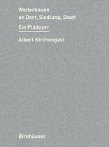 Weiterbauen an Dorf, Siedlung, Stadt, Ein Plädoyer, von Albert Kirchengast. 