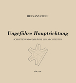 Hermann Czech: Ungefähre Hauptrichtung, Schriften und Gespräche zur Architektur, mit Claudia Mazanek (Hrsg.). 