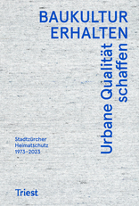 Baukultur erhalten. Urbane Qualität schaffen, Stadtzürcher Heimatschutz 1973–2023, mit Stadtzürcher Heimatschutz (Hrsg.). 