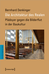 Die Architektur des Realen, Plädoyer gegen die Bilderflut in der Baukultur, von Bernhard Denkinger. 