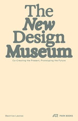 The New Design Museum, Co-creating the Present, Prototyping the Future, von Beatrice Leanza. 